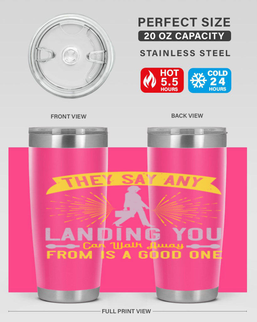 they say any landing you can walk away from is a good one 19#- walking- Tumbler