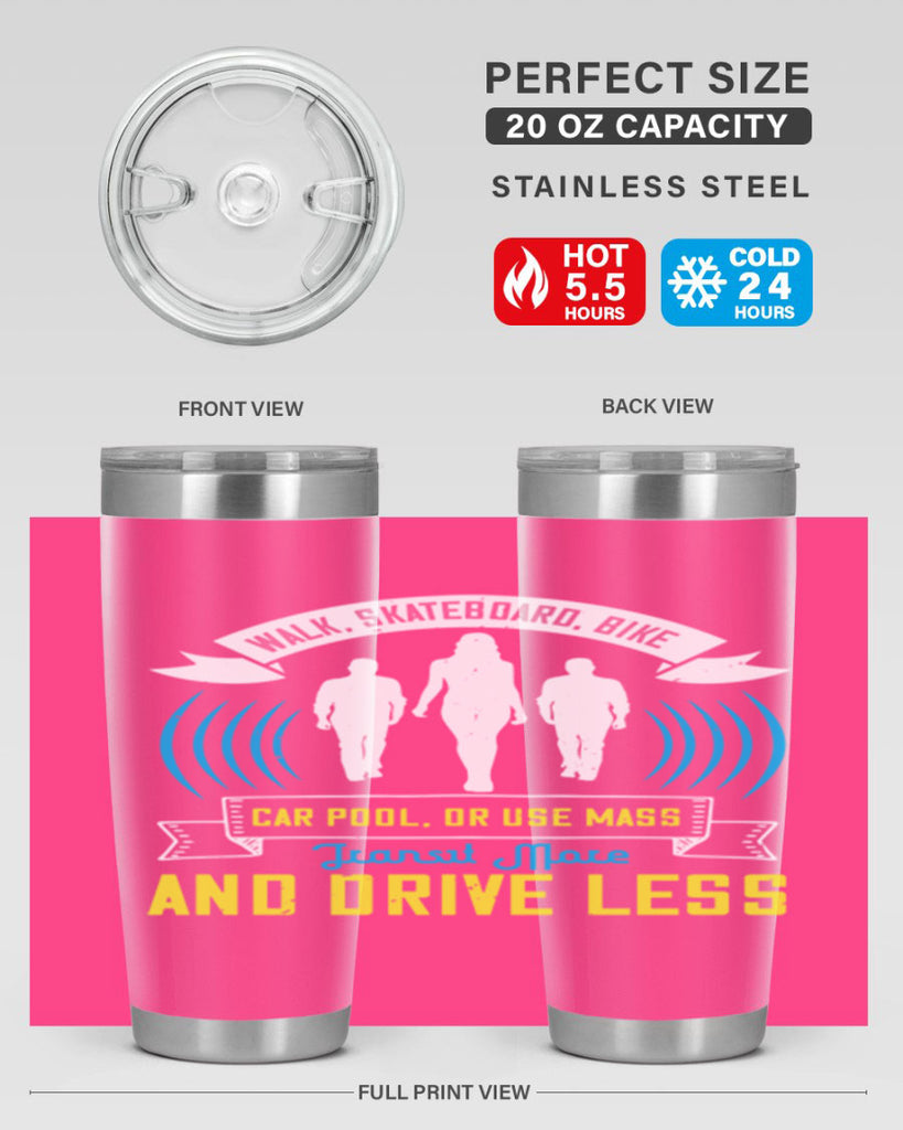 walk skateboard bike car pool or use mass transit more and drive less 15#- walking- Tumbler