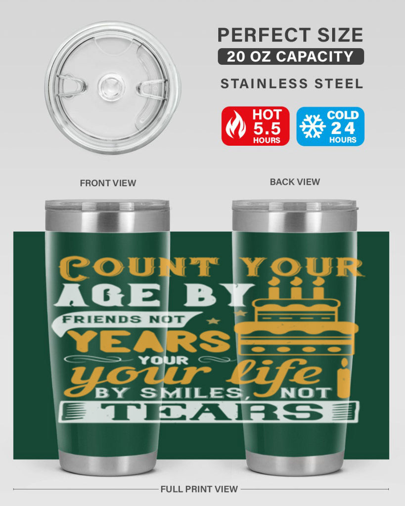 Count your age by friends not years your life by smiles not tears Style 92#- birthday- tumbler