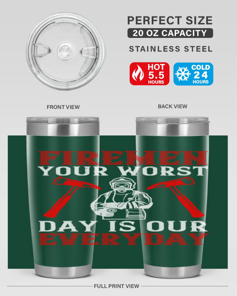 Firemen your worst day is our everyday Style 68#- fire fighter- tumbler