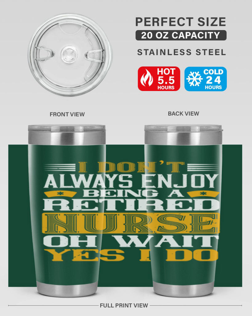 I don’t always enjoy being a retired nurse oh wait yes i do Style 323#- nurse- tumbler