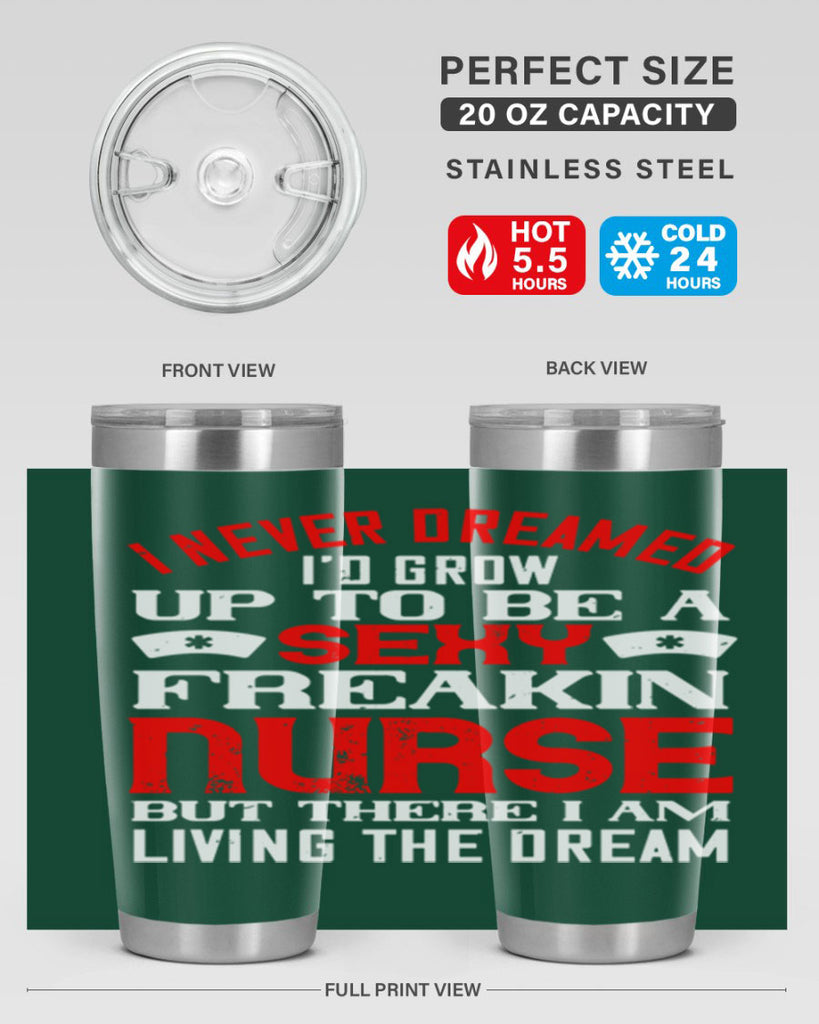 I never dreamed i’d grow up to be a sexy freakin nurse but there i am living the dream Style 315#- nurse- tumbler