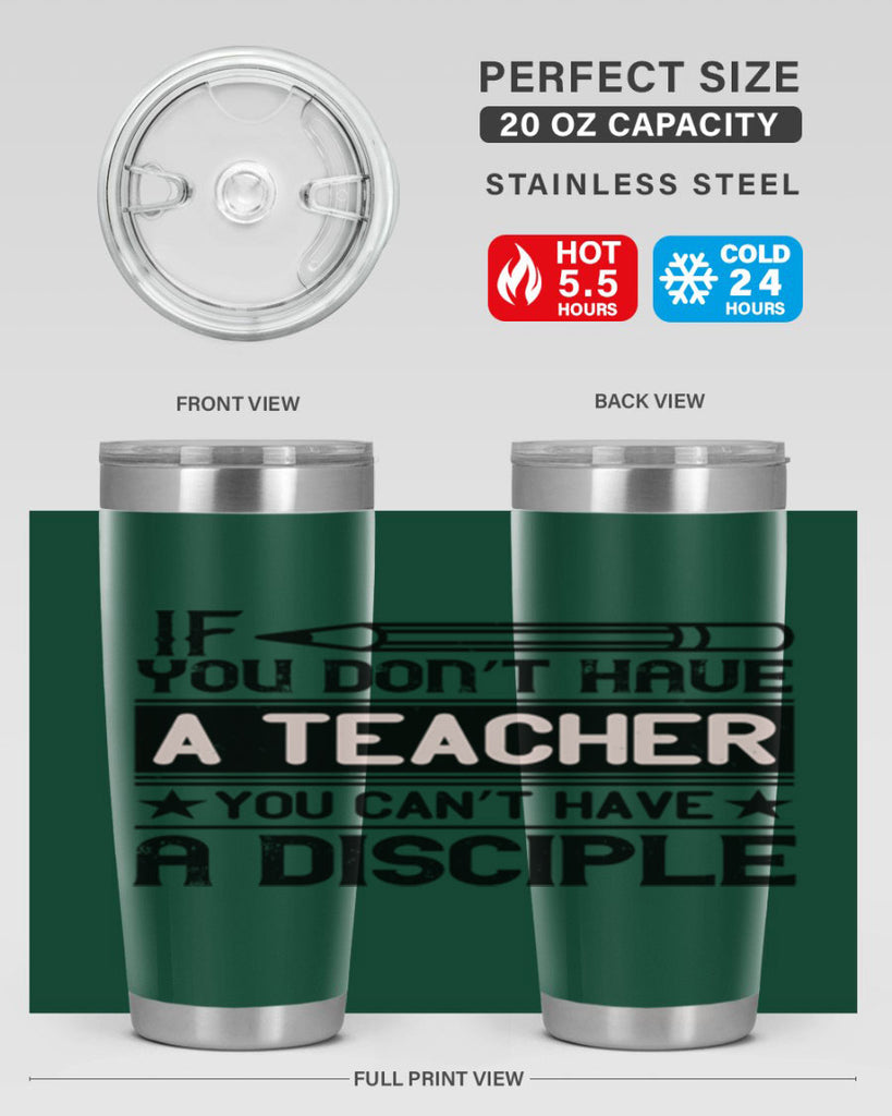 If you don’t have a teacher you can’t have a disciple Style 99#- teacher- tumbler