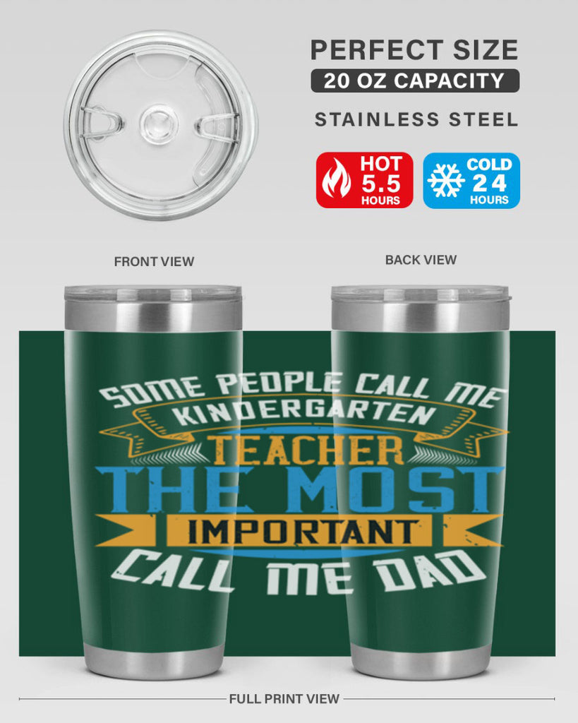 SOME PEOPLE CALL ME KINDERGARTEN TEACHER THE MOST IMPORTANT CALL ME DAD Style 22#- teacher- tumbler