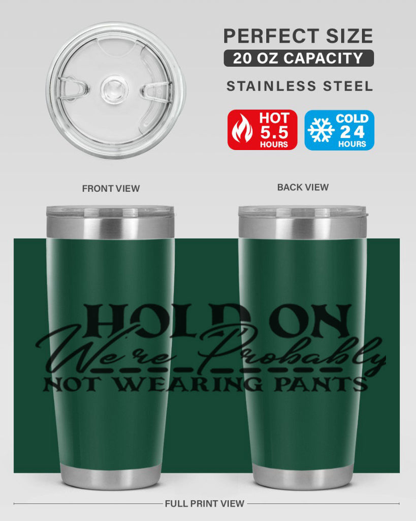 hold on were probably not wearing pants 69#- home- Tumbler