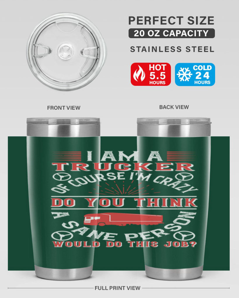 i am a trucker of course im crazy do z Style 46#- truck driver- tumbler