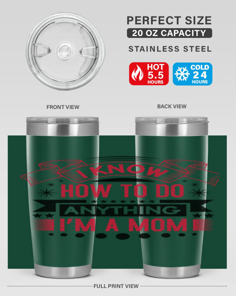 i know how to do anything im a mom 62#- mothers day- Tumbler