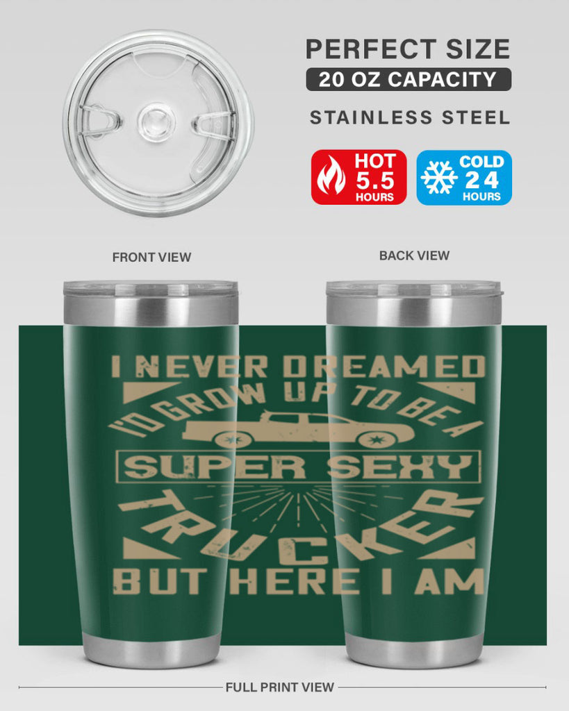 i never dreamed i’ grow up to be a super sexy trucker but here i am Style 41#- truck driver- tumbler