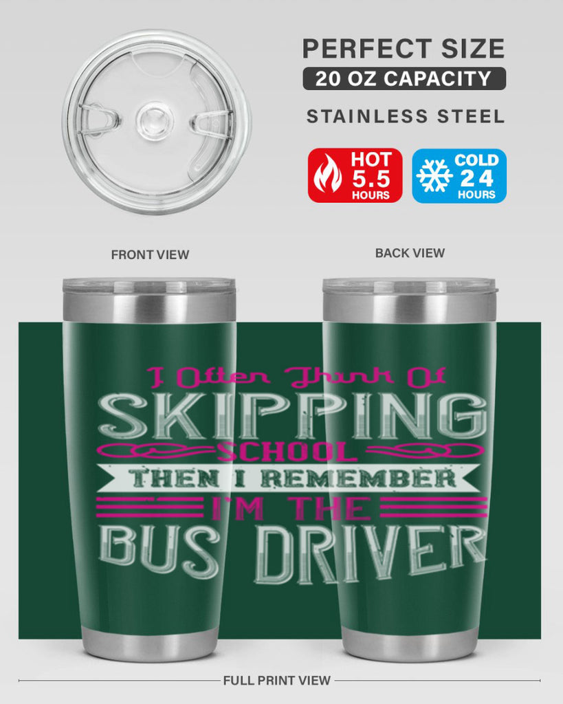 i often think of skipping school then i remember I’m the bus driver Style 27#- bus driver- tumbler