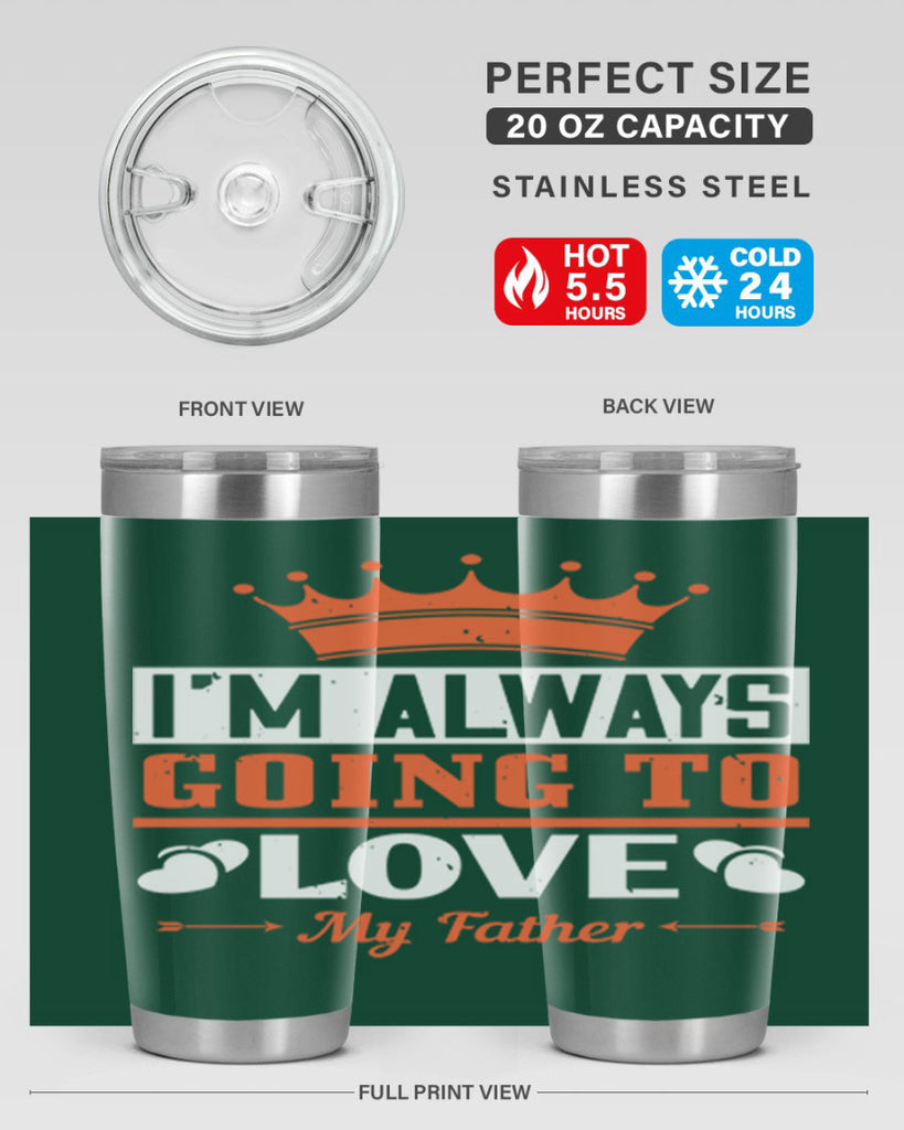 im always going to love my father 235#- fathers day- Tumbler