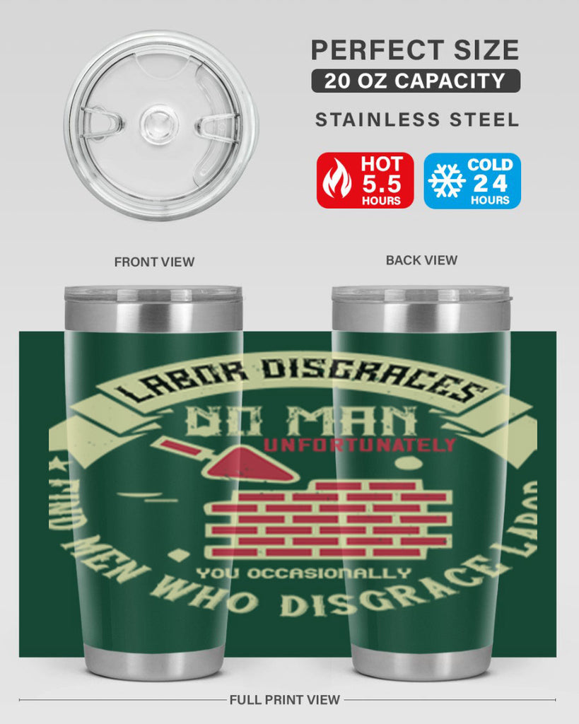 labor disgraces no man unfortunately you occasionally find men who disgrace labor 6#- labor day- Tumbler