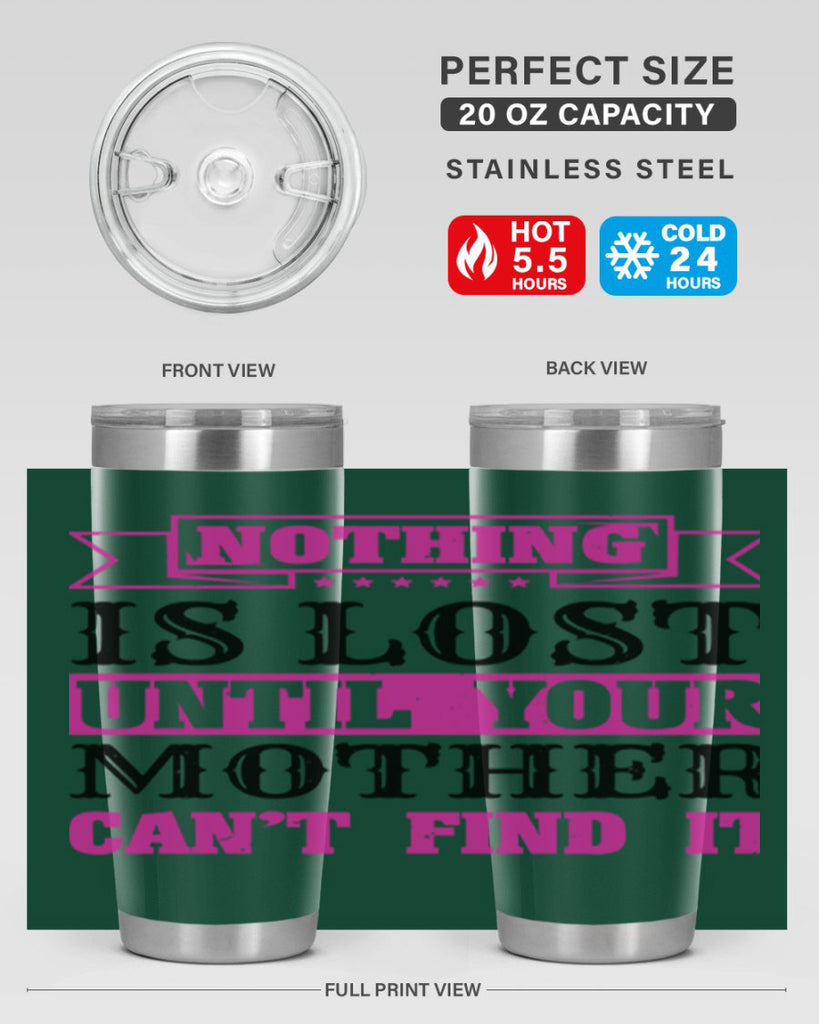 nothing is lost until your mother cant find it 32#- mothers day- Tumbler