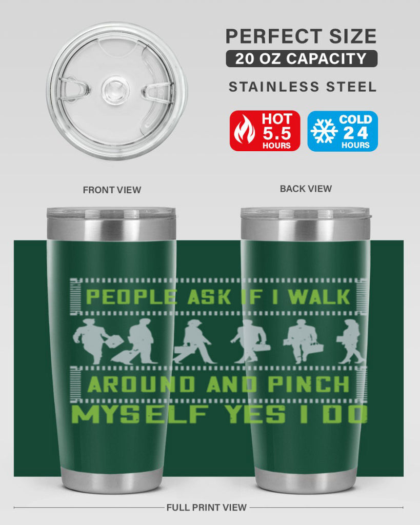 people ask if i walk around and pinch myself yes i do 31#- walking- Tumbler