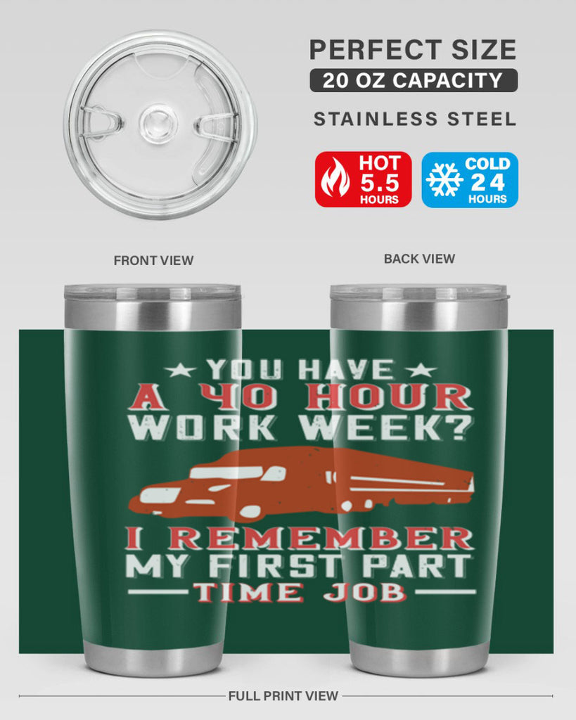 you have a hour work week i remember my first part time job Style 5#- truck driver- tumbler