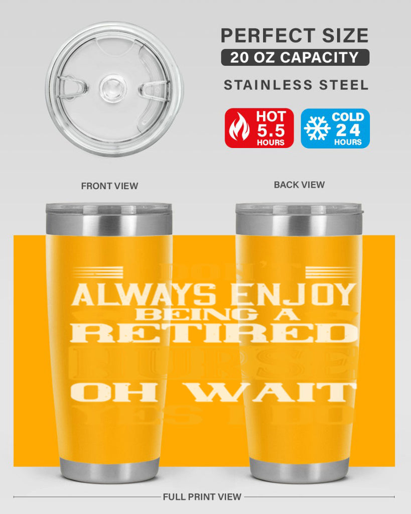 I don’t always enjoy being a retired nurse oh wait yes i do Style 323#- nurse- tumbler