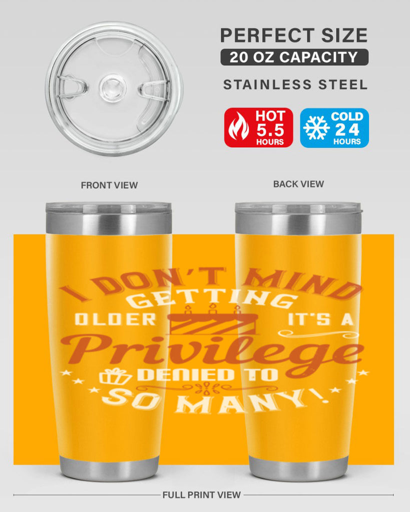 I don’t mind getting older it’s a privilege denied to so many Style 76#- birthday- tumbler