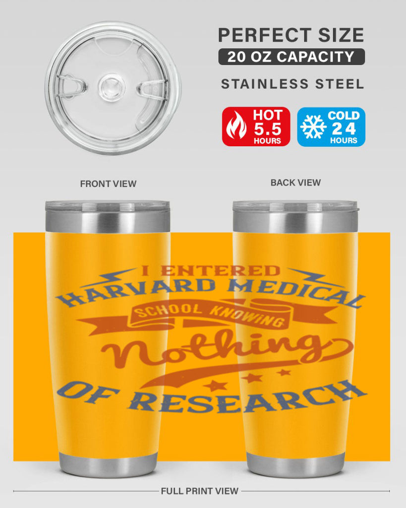 I entered Harvard Medical School knowing nothing of research Style 47#- medical- tumbler
