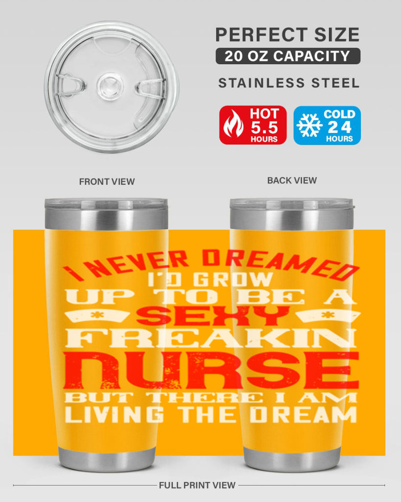 I never dreamed i’d grow up to be a sexy freakin nurse but there i am living the dream Style 315#- nurse- tumbler