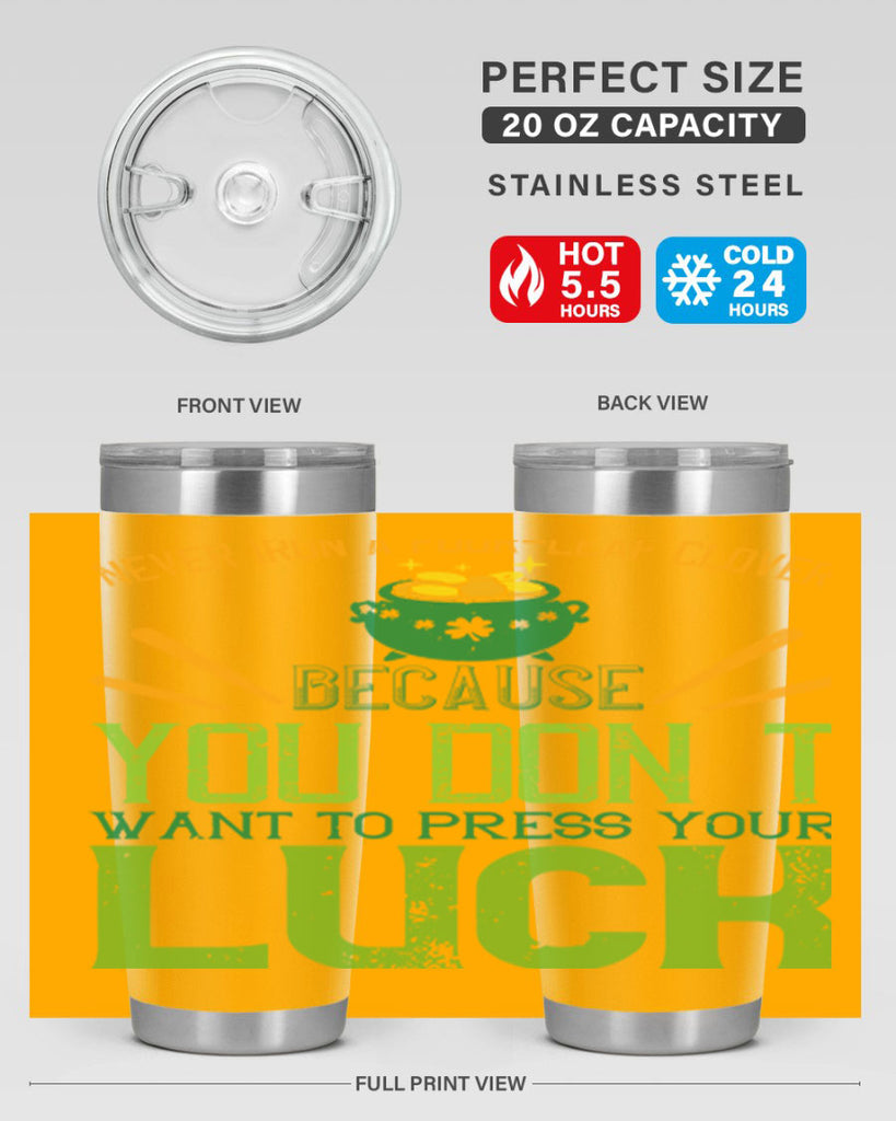 Never iron a fourleaf clover because you don’t want to press your luck Style 112#- St Patricks Day- Tumbler