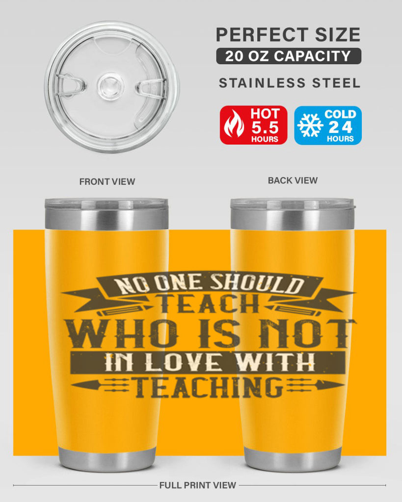 No one should teach who is not in love with teaching Style 91#- teacher- tumbler