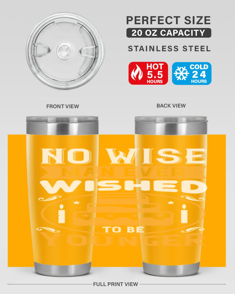 No wise man ever wished to be younger Style 53#- birthday- tumbler