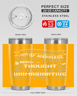 The concept of marriage must have been thought up by an unimaginative pig Style 24#- pig- Tumbler