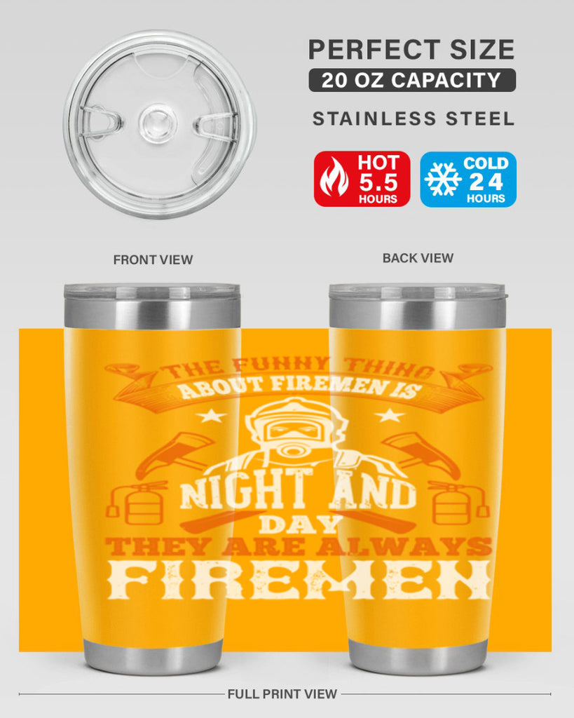 The funny thing about firemen is night and day they are always firemen Style 28#- fire fighter- tumbler
