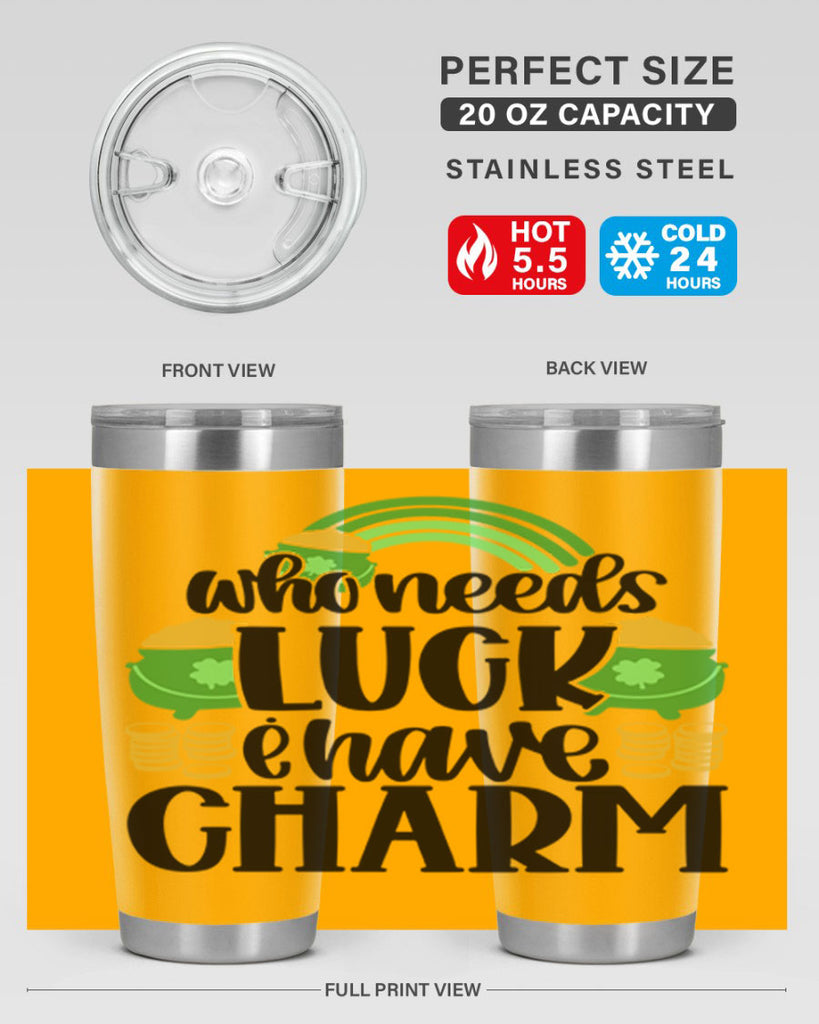 Who Needs I Have Charm Style 15#- St Patricks Day- Tumbler
