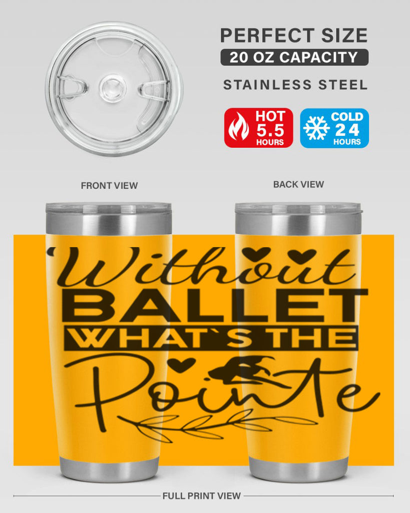 Without Ballet WhatS the Pointe 97#- ballet- Tumbler