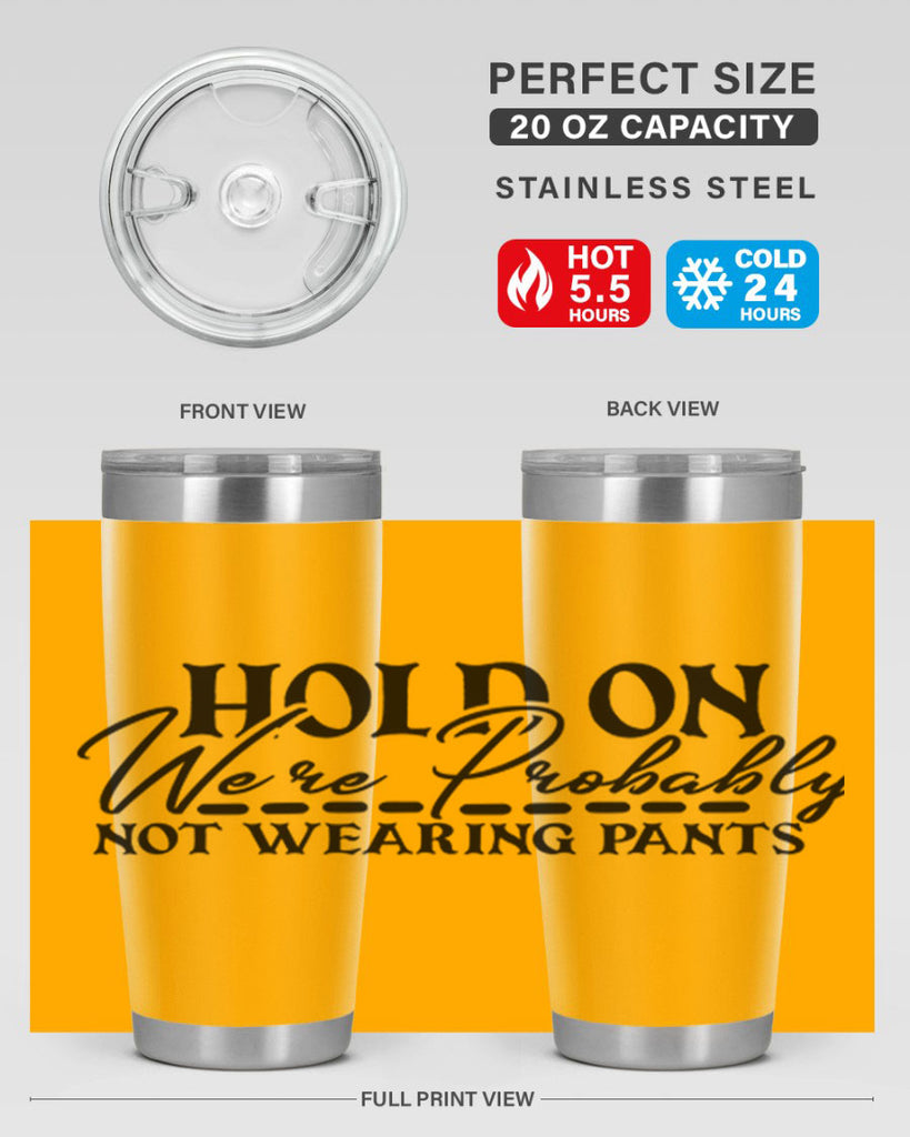 hold on were probably not wearing pants 69#- home- Tumbler