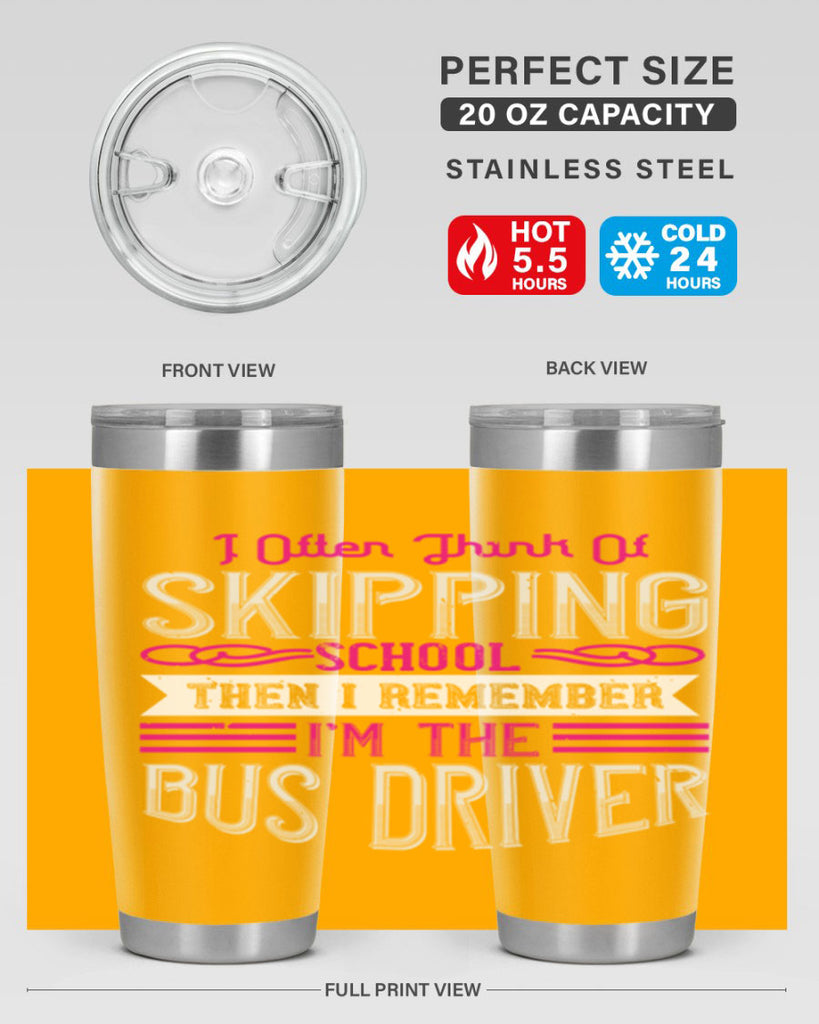 i often think of skipping school then i remember I’m the bus driver Style 27#- bus driver- tumbler