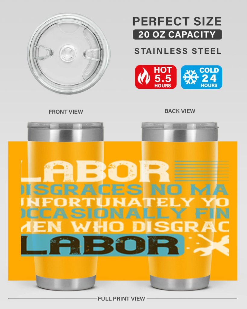 labor disgraces no man unfortunately you occasionally find men who disgrace labor 31#- labor day- Tumbler