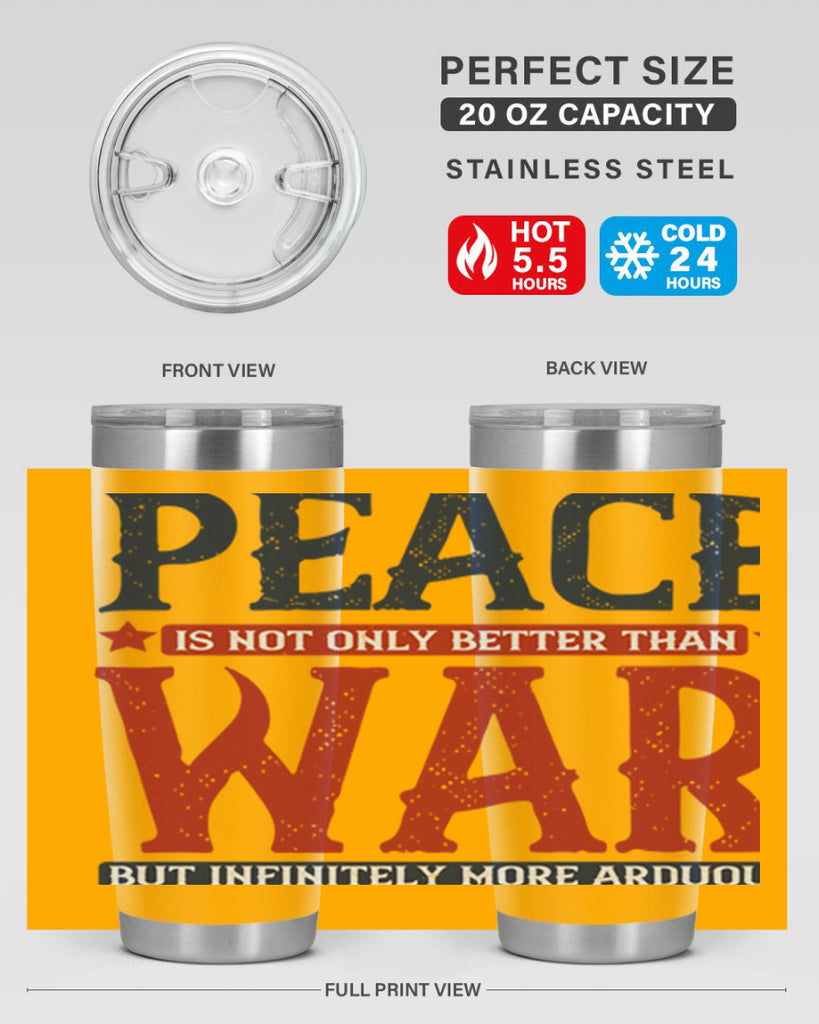 peace is not only better than war but infinitely more arduous 36#- Veterns Day- Tumbler
