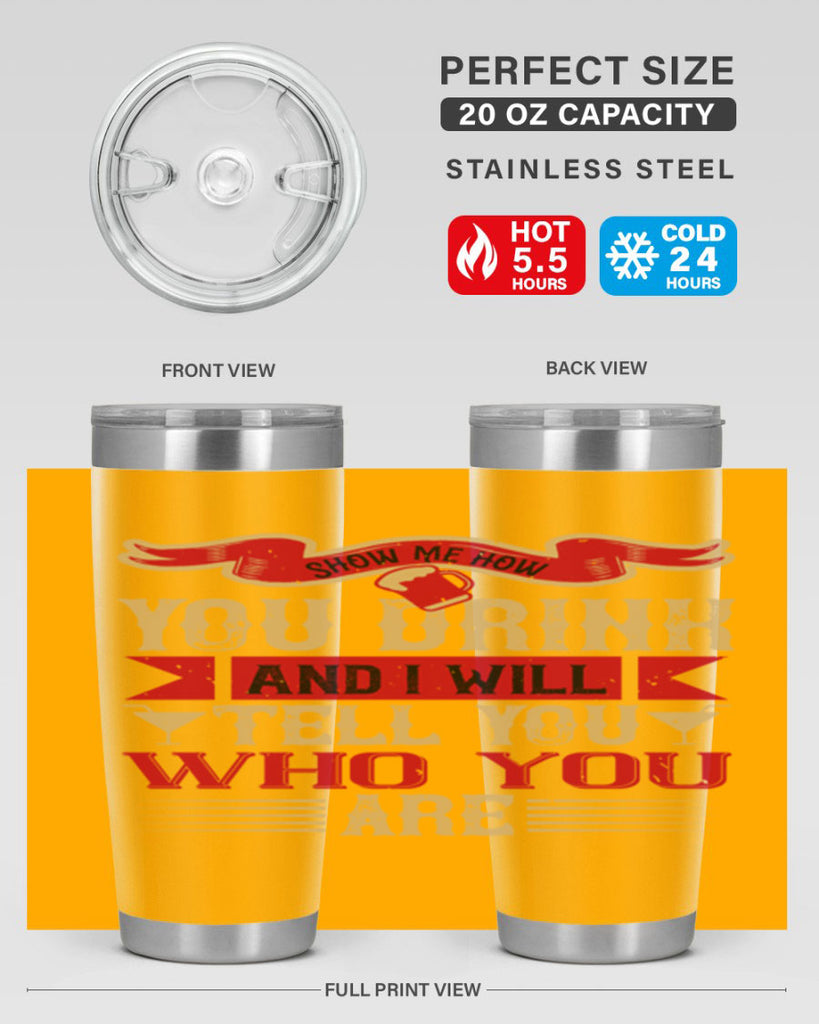 show me how you drink and i will tell you who you are 28#- drinking- Tumbler