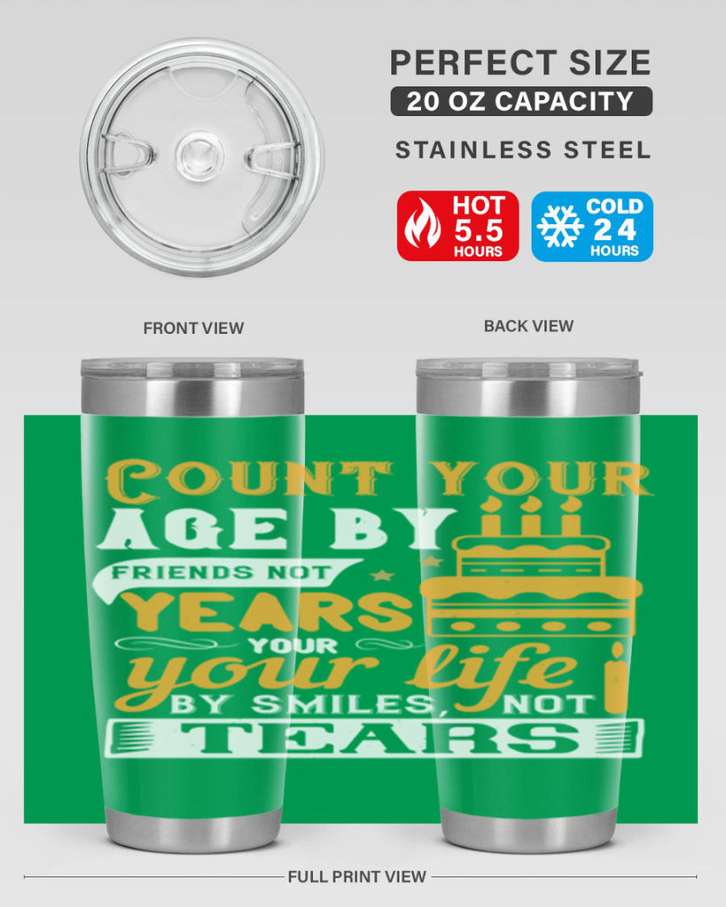 Count your age by friends not years your life by smiles not tears Style 92#- birthday- tumbler