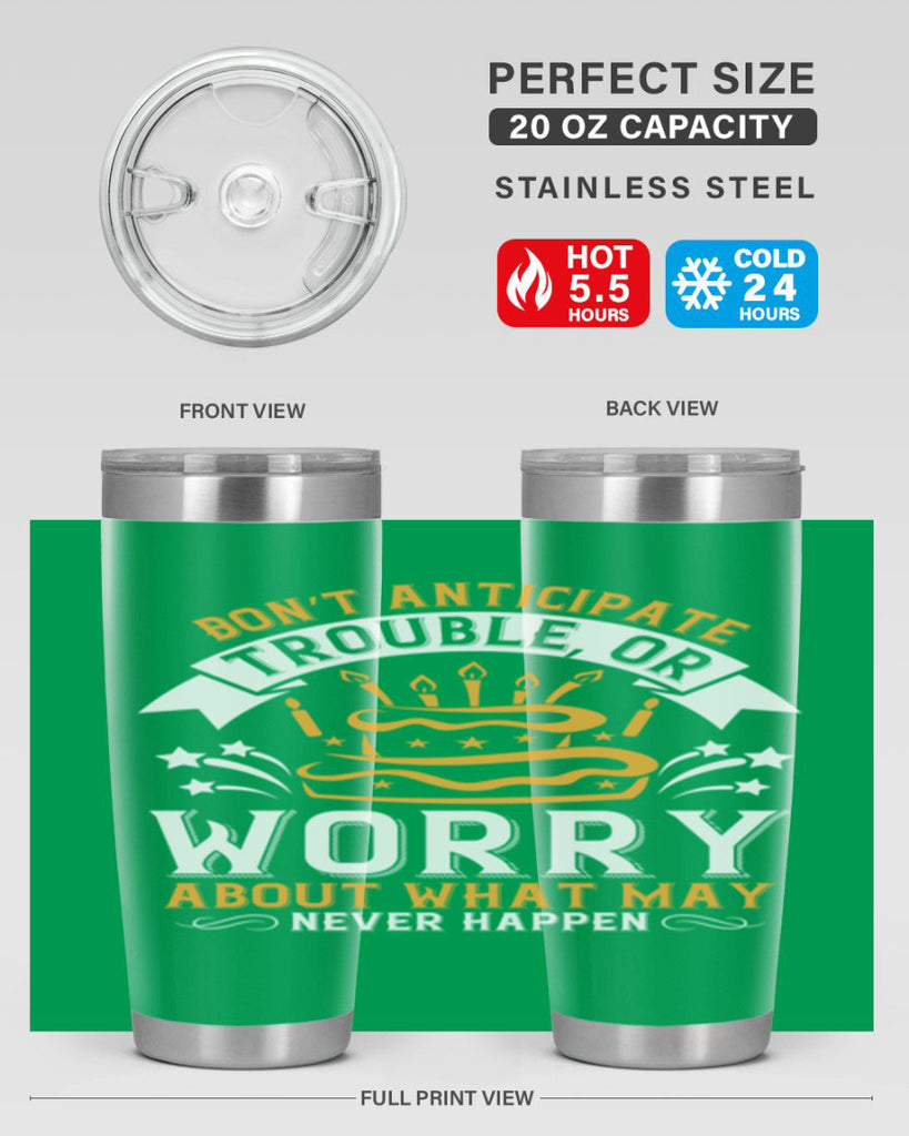 Don’t anticipate trouble or worry about what may never happen Style 88#- birthday- tumbler