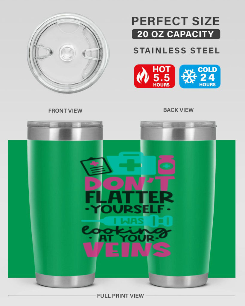 Dont Flatter Yourself I Was Looking At Your Veins Style Style 200#- nurse- tumbler