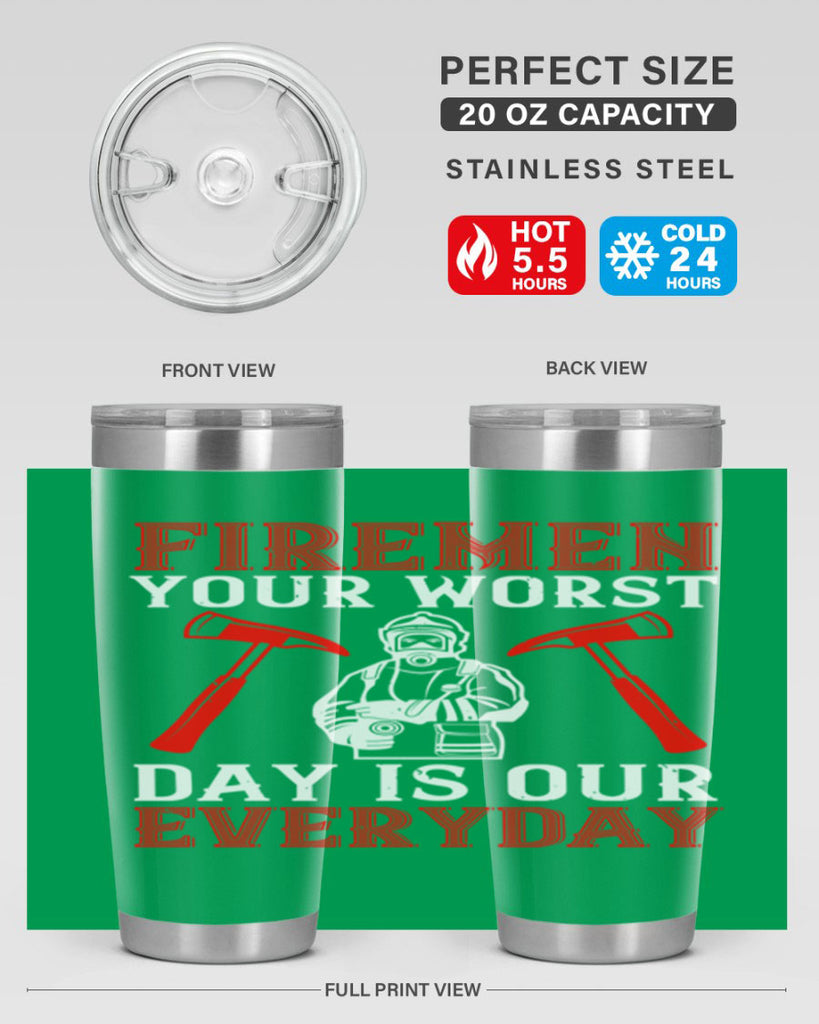 Firemen your worst day is our everyday Style 68#- fire fighter- tumbler