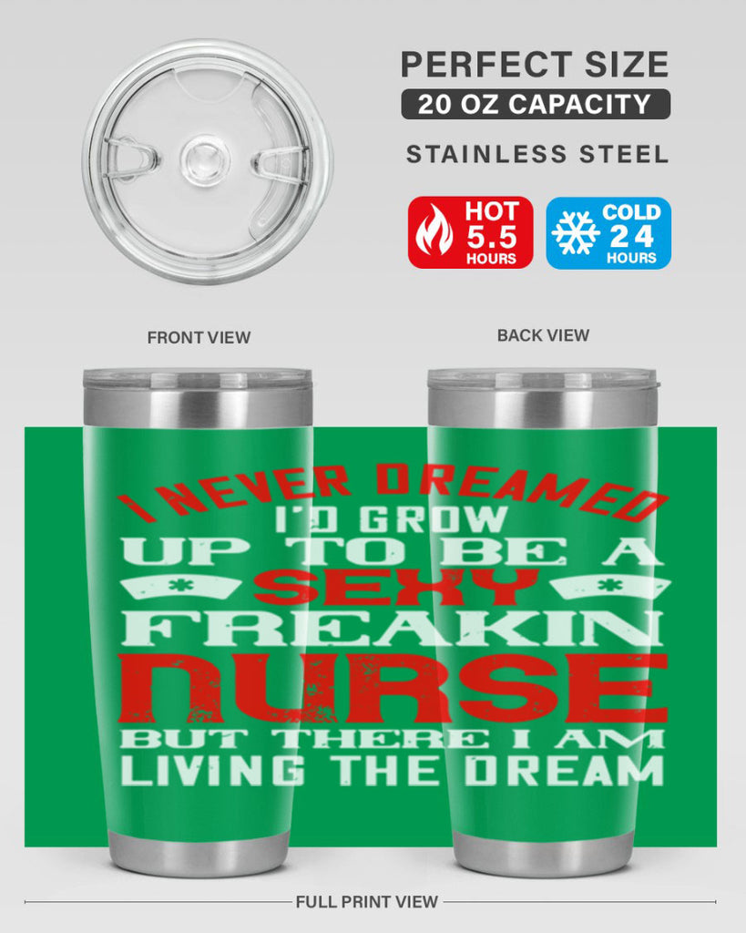 I never dreamed i’d grow up to be a sexy freakin nurse but there i am living the dream Style 315#- nurse- tumbler