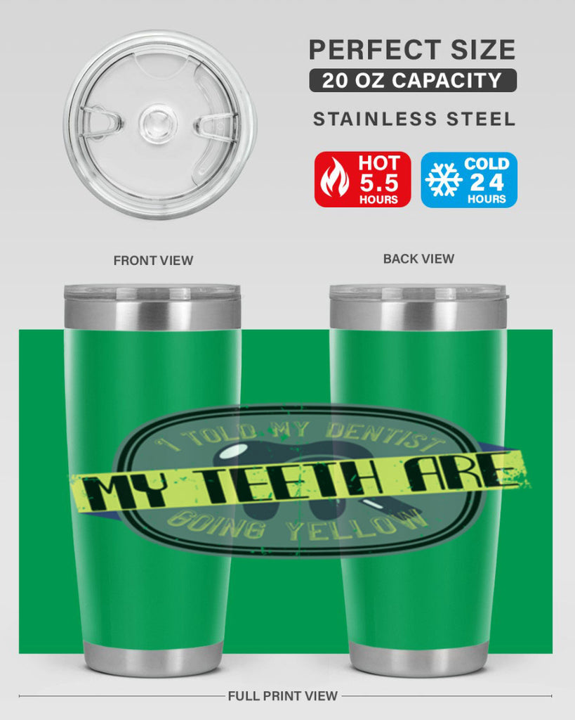 I told my dentist my teeth are going yellow Style 35#- dentist- tumbler