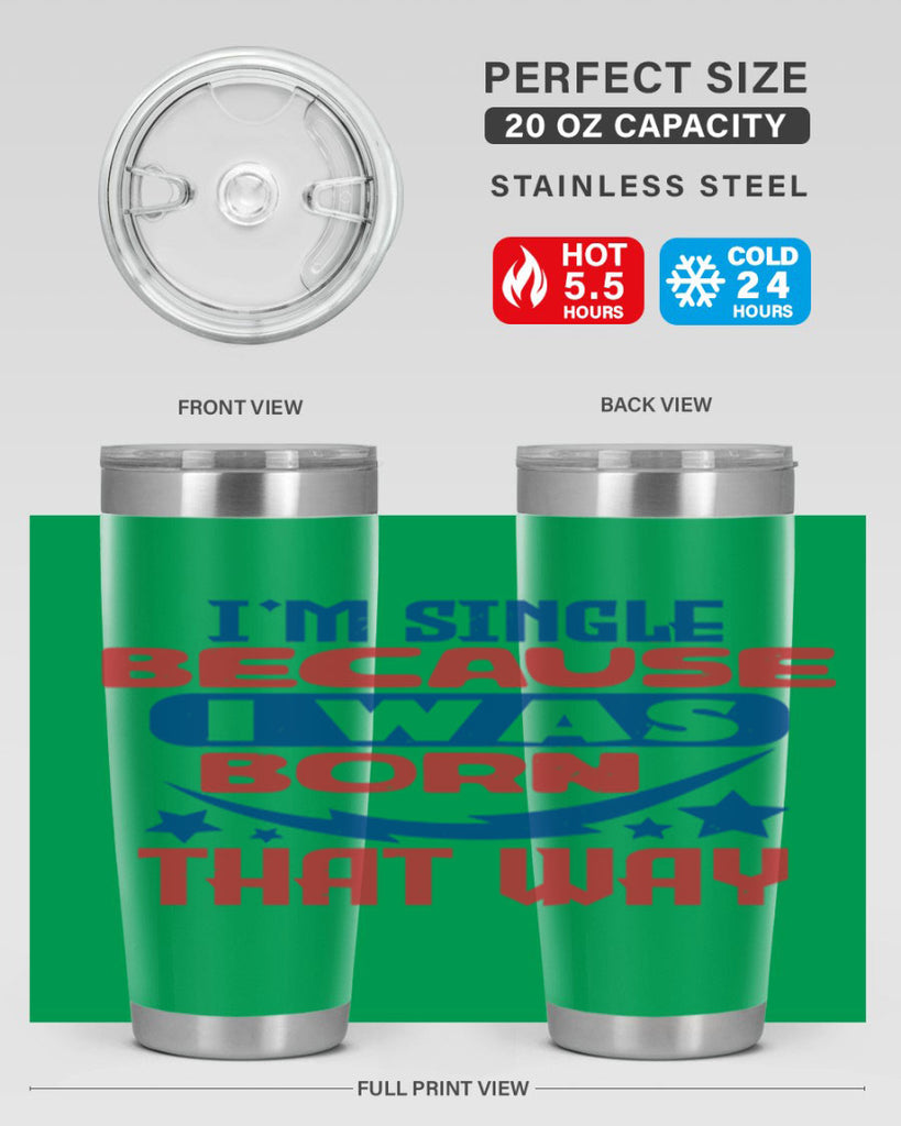Im single because i was born that way Style 16#- Fourt Of July- Tumbler