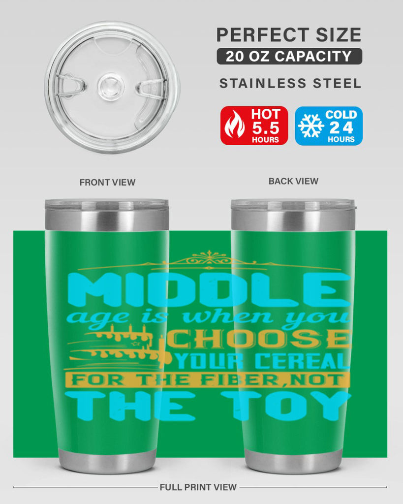 Middle age is when you choose your cereal for the fiber not the toy Style 59#- birthday- tumbler