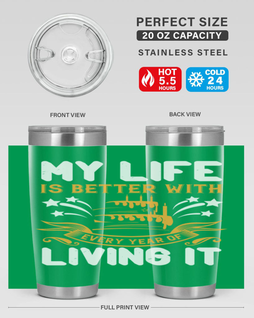 My life is better with every year of living it Style 57#- birthday- tumbler