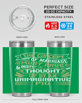The concept of marriage must have been thought up by an unimaginative pig Style 24#- pig- Tumbler
