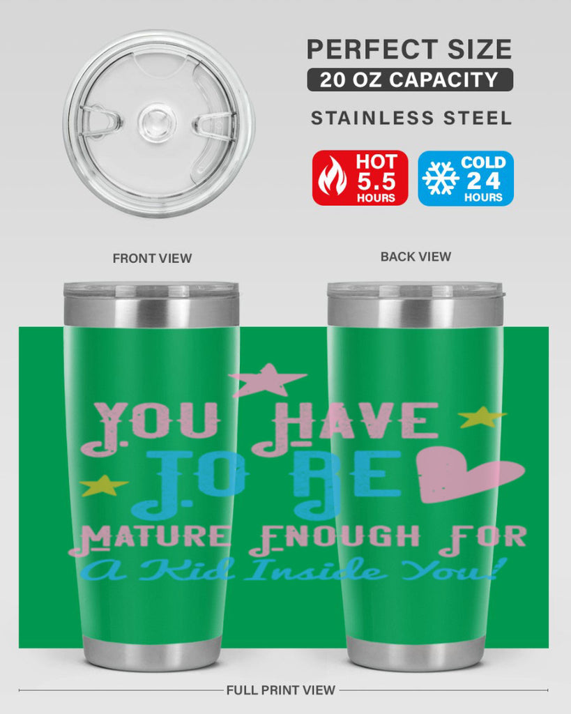 You Have To Be Mature Enough For A Kid Inside You Style 10#- baby- Tumbler