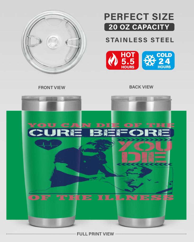 You can die of the cure before you die of the illness Style 9#- medical- tumbler
