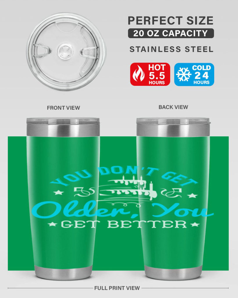 You dont get older you get better Style 12#- birthday- tumbler