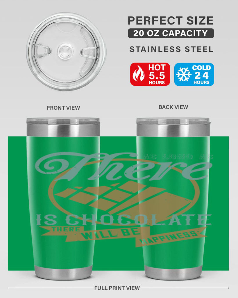 as long as there is chocolate there will be happiness 4#- chocolate- Tumbler