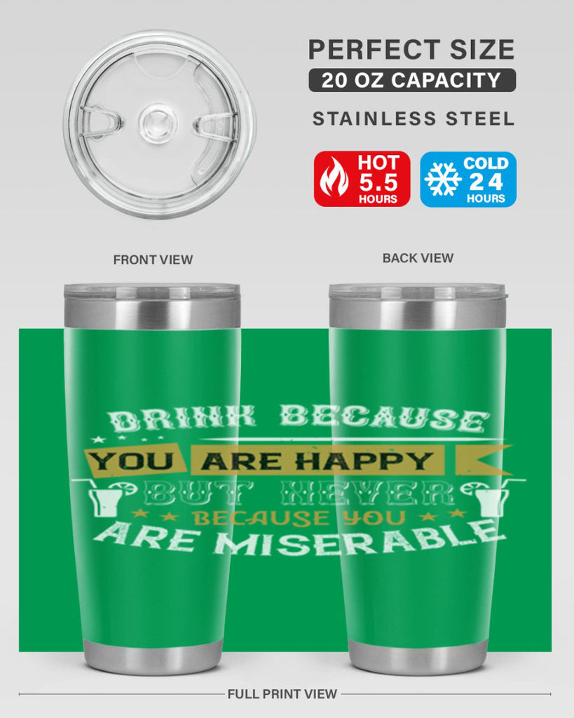 drink because you are happy but never because you are miserable 7#- drinking- Tumbler