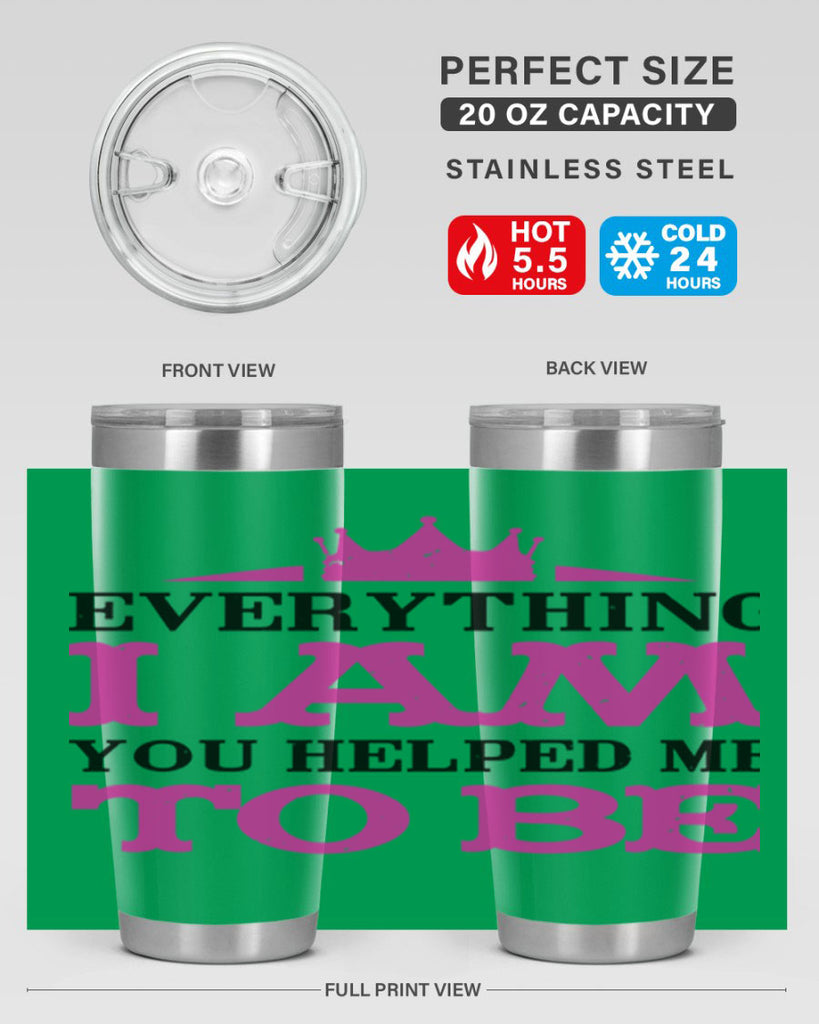 everything i am you helped me to be 85#- mothers day- Tumbler